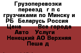 Грузоперевозки, переезд, г/п с грузчиками по Минску и РБ, Беларусь-Россия › Цена ­ 13 - Все города Авто » Услуги   . Ненецкий АО,Верхняя Пеша д.